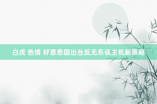 白虎 色情 好意思国出台反无东谈主机新策略